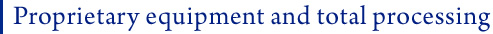 Proprietary equipment and total processing