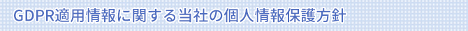 GDPR適用情報に関する当社の人情報保護方針